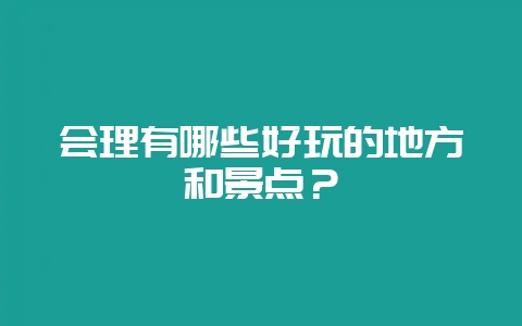 会理有哪些好玩的地方和景点？-会东网