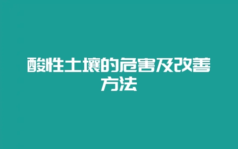酸性土壤的危害及改善方法-会东网