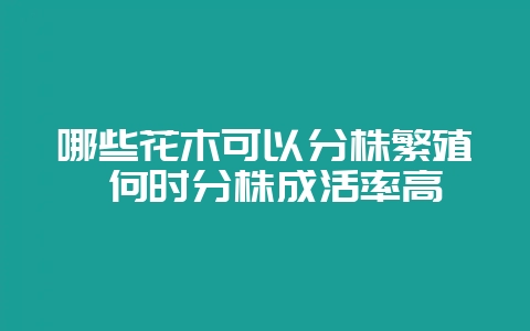 哪些花木可以分株繁殖 何时分株成活率高-会东网