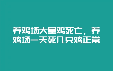 养鸡场大量鸡死亡，养鸡场一天死几只鸡正常-会东网