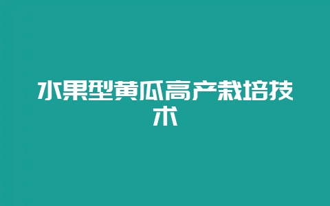 水果型黄瓜高产栽培技术插图 水果型黄瓜高产栽培技术插图