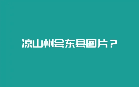 凉山州会东县图片？-会东网