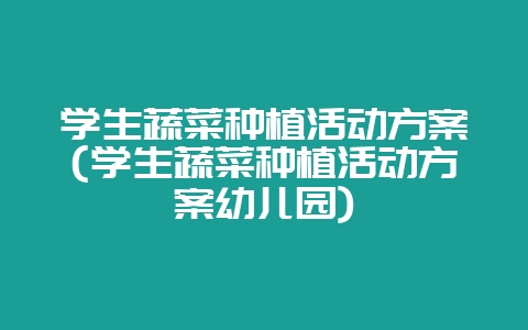 学生蔬菜种植活动方案(学生蔬菜种植活动方案幼儿园)插图 学生蔬菜种植活动方案(学生蔬菜种植活动方案幼儿园)插图