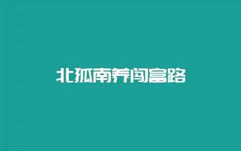 北狐南养闯富路-会东网