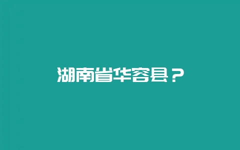 湖南省华容县？-会东网