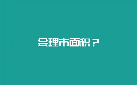 会理市面积？-会东网