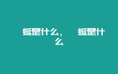 蚰蜒是什么，蚺蜒是什么-会东网