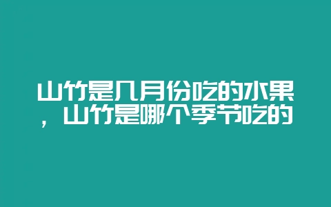 山竹是几月份吃的水果,山竹是哪个季节吃的插图 山竹是几月份吃的水果,山竹是哪个季节吃的插图