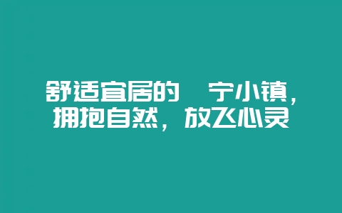 舒适宜居的绥宁小镇，拥抱自然，放飞心灵-会东网