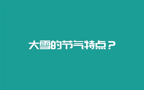 大雪的节气特点?插图 大雪的节气特点?插图