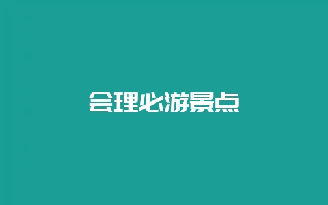 会理必游景点-会东网