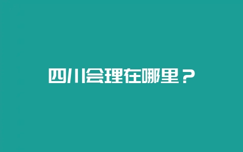 四川会理在哪里？-会东网