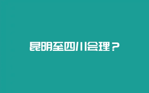昆明至四川会理？-会东网