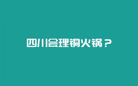 四川会理铜火锅？-会东网