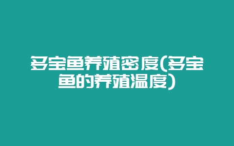 多宝鱼养殖密度(多宝鱼的养殖温度)-会东网