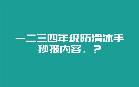 一二三四年级防滑冰手抄报内容。？-会东网