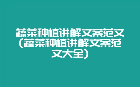 蔬菜种植讲解文案范文(蔬菜种植讲解文案范文大全)-会东网
