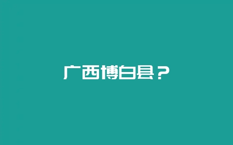 广西博白县？-会东网