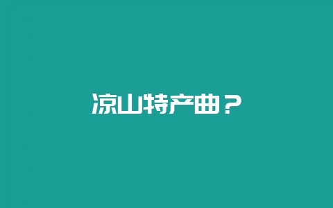 凉山特产曲？-会东网