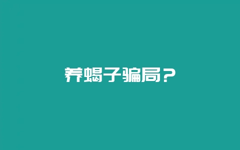 养蝎子骗局？-会东网