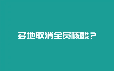 多地取消全员核酸?插图 多地取消全员核酸?插图