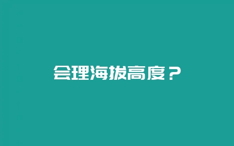 会理海拔高度？-会东网