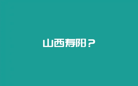 山西寿阳？-会东网