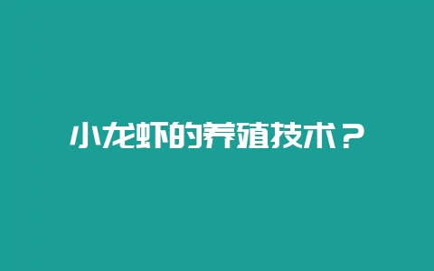 小龙虾的养殖技术？-会东网