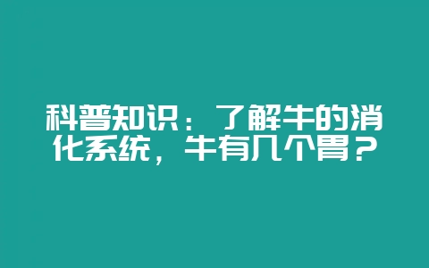 科普知识：了解牛的消化系统，牛有几个胃？-会东网