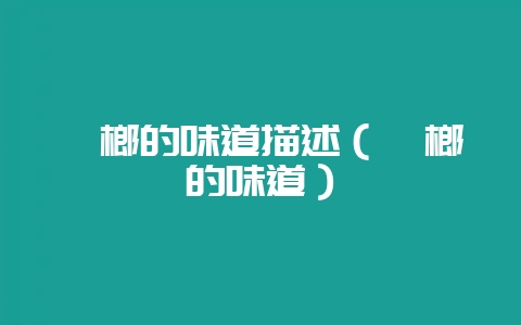 槟榔的味道描述(槟榔的味道)插图 槟榔的味道描述(槟榔的味道)插图
