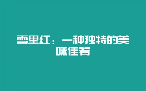 雪里红:一种独特的美味佳肴插图 雪里红:一种独特的美味佳肴插图