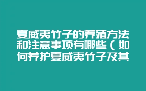 夏威夷竹子的养殖方法和注意事项有哪些（如何养护夏威夷竹子及其-会东网