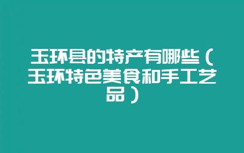玉环县的特产有哪些(玉环特色美食和手工艺品)插图 玉环县的特产有哪些(玉环特色美食和手工艺品)插图