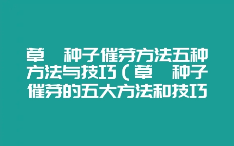 草莓种子催芽方法五种方法与技巧(草莓种子催芽的五大方法和技巧-会东网