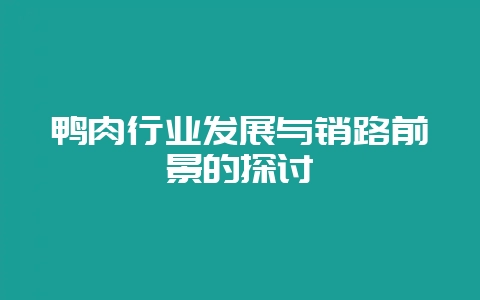 鸭肉行业发展与销路前景的探讨插图 鸭肉行业发展与销路前景的探讨插图