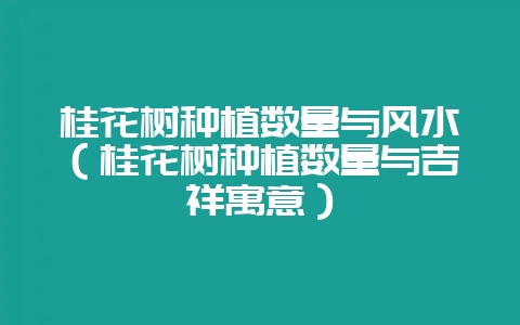 桂花树种植数量与风水(桂花树种植数量与吉祥寓意)插图 桂花树种植数量与风水(桂花树种植数量与吉祥寓意)插图