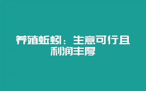 养殖蚯蚓:生意可行且利润丰厚插图 养殖蚯蚓:生意可行且利润丰厚插图