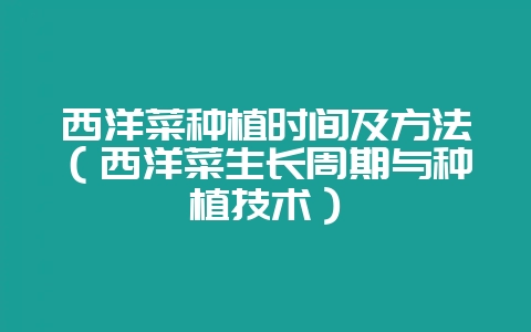 西洋菜种植时间及方法（西洋菜生长周期与种植技术）-会东网