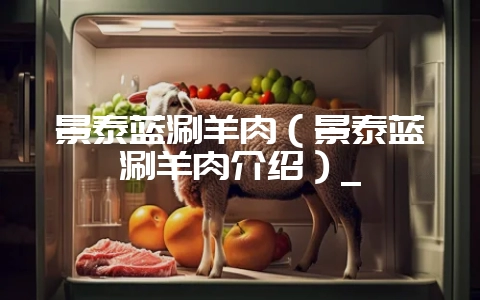 景泰蓝涮羊肉（景泰蓝涮羊肉介绍）_-会东网