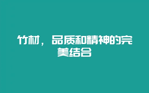 竹材，品质和精神的完美结合-会东网