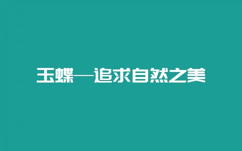 玉蝶—追求自然之美-会东网