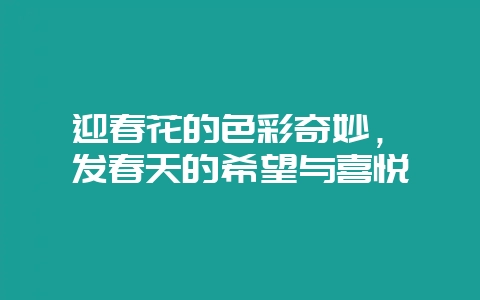 迎春花的色彩奇妙，迸发春天的希望与喜悦-会东网