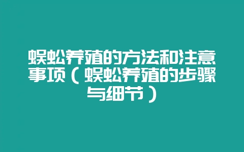 蜈蚣养殖的方法和注意事项(蜈蚣养殖的步骤与细节)-会东网