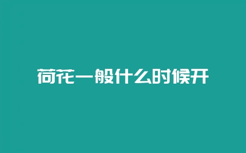 荷花一般什么时候开-会东网