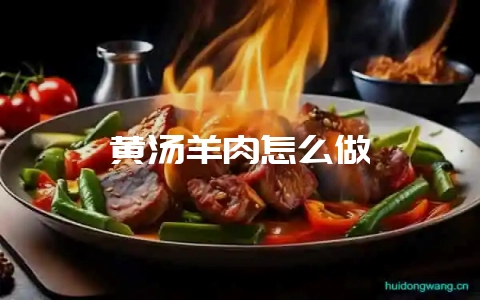 黄汤羊肉怎么做-会东网