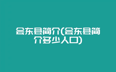 会东县简介(会东县简介多少人口)-会东网