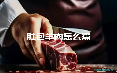 肚包羊肉怎么煮-会东网