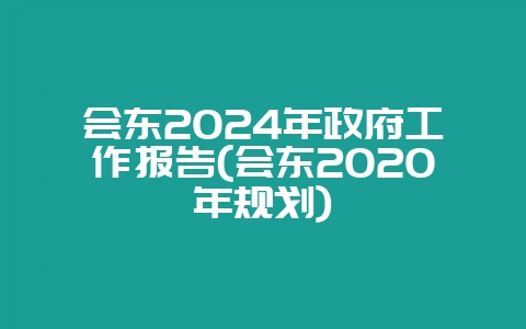会东2024年政府工作报告(会东2020年规划)-会东网